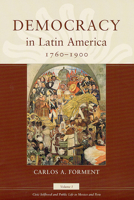 Democracy in Latin America, 1760-1900: Volume 1, Civic Selfhood and Public Life in Mexico and Peru 022610141X Book Cover