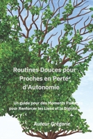Routines Douces pour Proches en Perte d'Autonomie: Un guide pour des Moments Partagés pour Renforcer les Liens et la Dignité (Les Routines pour la vie) (French Edition) B0F1Z6D58D Book Cover