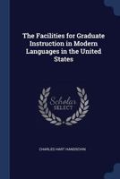 The Facilities for Graduate Instruction in Modern Languages in the United States 1177838117 Book Cover