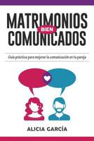 Matrimonios Bien Comunicados: Guia Practica Para Mejorar La Comunicacion En Tu Pareja 1530574366 Book Cover