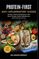 PROTEIN-FIRST ANTI-INFLAMMATORY DISHES: Healing, Muscle-Fueling Recipes That Boost Strength, Reduce Inflammation, and Accelerate Fat Loss B0FQP1L2NJ Book Cover