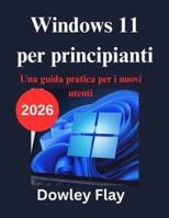 Windows 11 per principianti: Una guida pratica per i nuovi utenti (Italian Edition) B0G5GS87Y8 Book Cover
