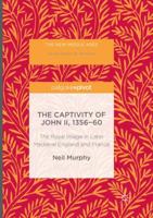 The Captivity of John II, 1356-60: The Royal Image in Later Medieval England and France (The New Middle Ages) 1349949884 Book Cover