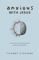 Anxious with Jesus: A Memoir from the Messy Intersection of Faith and Mental Illness B0FF388SQJ Book Cover