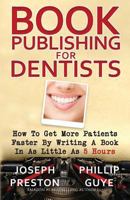 Book Publishing for Dentists: How to Get More Patients Faster by Writing a Book in as Little as 5 Hours 1942065175 Book Cover