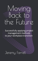 Moving Back to the Future: Successfully managing your transition to the 'new normal' workplace B08CG63GNM Book Cover