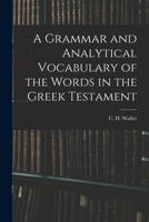 A Grammar and Analytical Vocabulary of the Words in the Greek Testament 1016757328 Book Cover