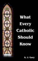 What Every Catholic Should Know 1490887563 Book Cover