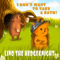 LINO THE HEDGEKNIGHT - I don't want to take a bath!: A story for kids who like to say no. B094T627QT Book Cover