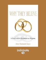 Why They Believe: A Case Study in Contemporary Polygamy 1937458024 Book Cover