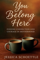 You Belong Here: Finding Connection and Courage in Motherhood B0GMHC7X2M Book Cover