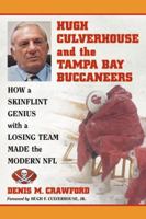 Hugh Culverhouse and the Tampa Bay Buccaneers: How a Skinflint Genius with a Losing Team Made the Modern NFL 0786465166 Book Cover