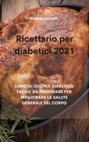 Ricettario per diabetici 2021: Libro Di Cucina Diabetico Facile Da Preparare Per Migliorare La Salute Generale del Corpo 1802330100 Book Cover