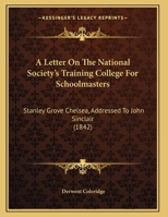 A Letter On The National Society's Training College For Schoolmasters: Stanley Grove Chelsea, Addressed To John Sinclair 1437458319 Book Cover