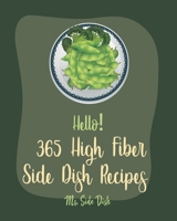 Hello! 365 High Fiber Side Dish Recipes: Best High Fiber Side Dish Cookbook Ever For Beginners [Book 1] B085R72L4R Book Cover