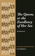 The Queen, or the Excellency of Her Sex: By John Ford (The Revels Plays) 1526181142 Book Cover