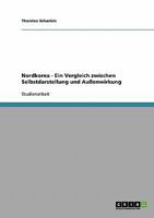 Nordkorea - Ein Vergleich zwischen Selbstdarstellung und Au�enwirkung 3638654834 Book Cover