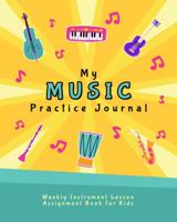 My Music Practice Journal: Weekly Instrument Lesson Assignment Book for Kids (Music Lesson Notebooks for Kids) 1648240089 Book Cover