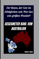 GESEGNETER KARL VON AUSTRALIEN: Der Mann, der Gott im Alltäglichen sah: War das sein größtes Wunder? B0FVS771CK Book Cover