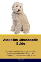 Australian Labradoodle Guide Australian Labradoodle Guide Includes: Australian Labradoodle Training, Diet, Socializing, Care, Grooming, Breeding and More 1724953710 Book Cover