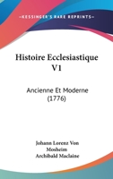 Histoire Ecclesiastique V1: Ancienne Et Moderne (1776) 1104646706 Book Cover