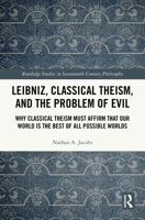 Leibniz, Classical Theism, and the Problem of Evil: Why Classical Theism Must Affirm That Our World is the Best of All Possible Worlds (Routledge Studies in Seventeenth-Century Philosophy) 1032739215 Book Cover