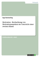 Motivation - Beobachtung von Motivationsaspekten im Unterricht einer zweiten Klasse 363891920X Book Cover