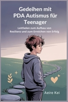 Gedeihen mit PDA Autismus für Teenager: Leitfaden zum Aufbau von Resilienz und zum Erreichen von Erfolg (German Edition) B0FF9K1YCF Book Cover