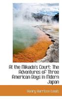 At the Mikado's Court: The Adventures of Three American Boys in Mdern Japan 1241077991 Book Cover