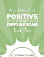 Yoga Menagerie's Positive Affirmation Re'flex'ions: Book Two 1496055675 Book Cover