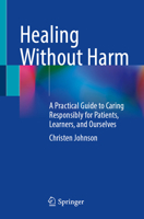 Healing Without Harm: A Practical Guide to Caring Responsibly for Patients, Learners, and Ourselves 3032272440 Book Cover