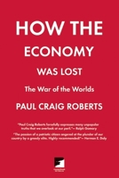 How the Economy Was Lost: War of the Worlds 1849350078 Book Cover