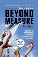 Beyond Measure: Rescuing an Overscheduled, Overtested, Underestimated Generation 1451699247 Book Cover