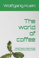 The world of coffee: everything you always wanted to or should know about coffee B0DSRWYSV3 Book Cover