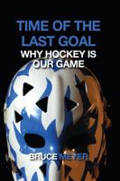 Time of the Last Goal: Why Hockey is Our Game 0887535127 Book Cover