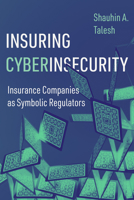 Insuring Cyberinsecurity: Insurance Companies as Symbolic Regulators 0520422570 Book Cover