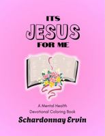 It’s Jesus For Me: A Mental Health Devotional Coloring Book B0FKZRSQGC Book Cover