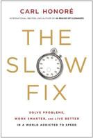 The Slow Fix: Solve Problems, Work Smarter and Live Better in a World Addicted to Speed 0061128821 Book Cover