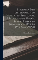 Bibliotek der Litterarischen Vereins in Stuttgart. N. Federmanns und H. Stades Reisen in Südamerica, 1529 Bis 1555, Band XLVII 1018354646 Book Cover