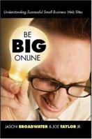Be Big Online: Understanding Successful Small Business Web Sites 1411697472 Book Cover
