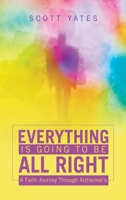 Everything Is Going to Be All Right: A Faith Journey Through Alzheimer's B0GGK4YTTS Book Cover