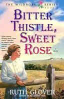 Bitter Thistle, Sweet Rose (Glover, Ruth. Wildrose Series, Bk. 2.) 083411528X Book Cover