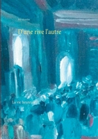 D'une rive l'autre: La vie heureuse II (French Edition) 2322239321 Book Cover