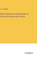 Études théoriques et expérimentales sur l'action de la vaccine chez l'homme 3382716496 Book Cover