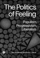 The Politics of Feeling: Populism, Progressivism, Liberalism (Goldsmiths Press / PERC Papers) 1915983290 Book Cover