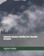Enigmatic Elegance: Unveiling Life's Beautiful Deception B0CJBC58XY Book Cover