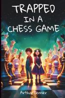 Trapped in a Chess Game: A Fantasy Adventure for Ages 9–12 B0H7BSQQC2 Book Cover