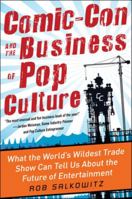 Comic-Con and the Business of Pop Culture: What the World's Wildest Trade Show Can Tell Us about the Future of Entertainment 0071797025 Book Cover