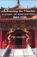 Reorienting the Manchus: A Study of Sinicization, 1583-1795 1933947527 Book Cover