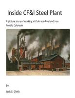 Inside CF&I Steel Plant: A picture story of working at Colorado Fuel and Iron, Pueblo, Colorado 1978218052 Book Cover